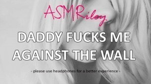 EroticAudio - ASMR Daddy fucks me against the wall, ddlg